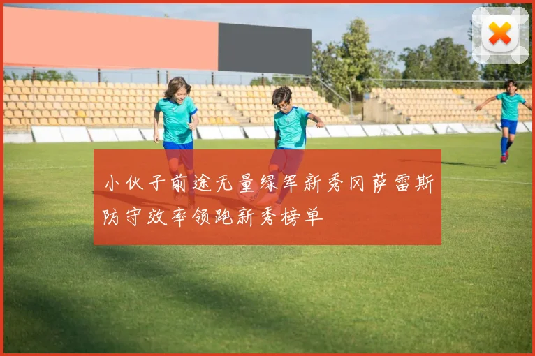 小伙子前途无量绿军新秀冈萨雷斯防守效率领跑新秀榜单