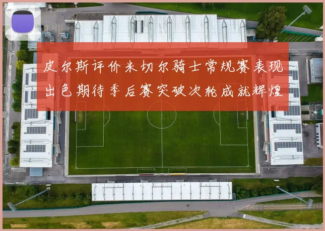 皮尔斯评价米切尔骑士常规赛表现出色期待季后赛突破次轮成就辉煌