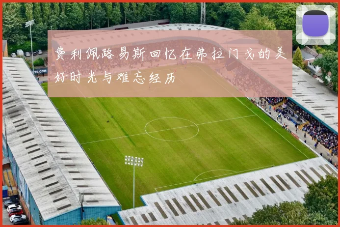 费利佩路易斯回忆在弗拉门戈的美好时光与难忘经历